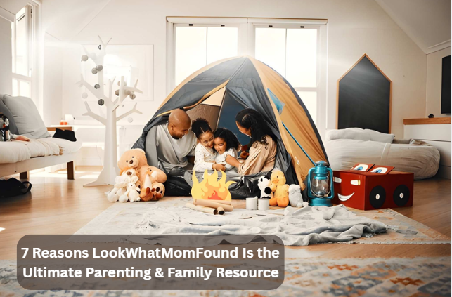 7 Reasons LookWhatMomFound Is the Ultimate Parenting & Family Resource